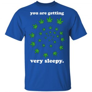 You Are Getting Very Sleepy The Weed T-Shirts, Hoodies, Sweater 16