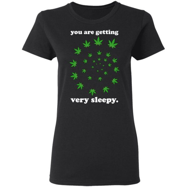 You Are Getting Very Sleepy The Weed T-Shirts, Hoodies, Sweater 5