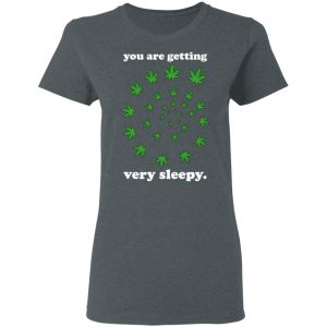 You Are Getting Very Sleepy The Weed T-Shirts, Hoodies, Sweater 18