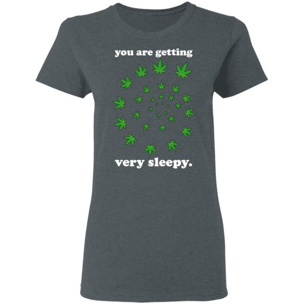 You Are Getting Very Sleepy The Weed T-Shirts, Hoodies, Sweater 6