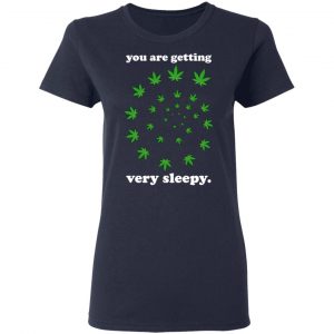 You Are Getting Very Sleepy The Weed T-Shirts, Hoodies, Sweater 19