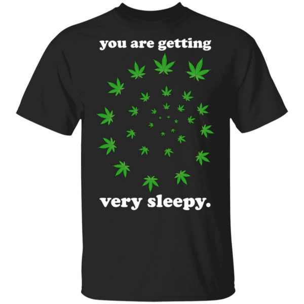 You Are Getting Very Sleepy The Weed T-Shirts, Hoodies, Sweater 1