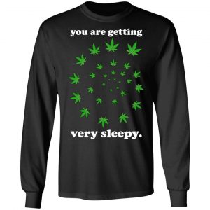 You Are Getting Very Sleepy The Weed T-Shirts, Hoodies, Sweater 21