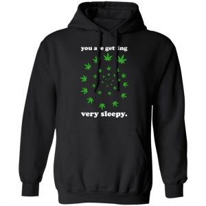 You Are Getting Very Sleepy The Weed T-Shirts, Hoodies, Sweater 22