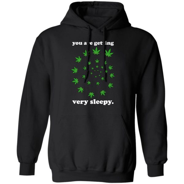 You Are Getting Very Sleepy The Weed T-Shirts, Hoodies, Sweater 10