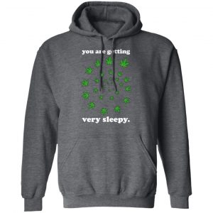You Are Getting Very Sleepy The Weed T-Shirts, Hoodies, Sweater 24