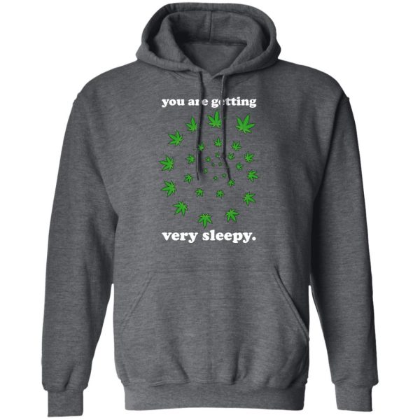 You Are Getting Very Sleepy The Weed T-Shirts, Hoodies, Sweater 12