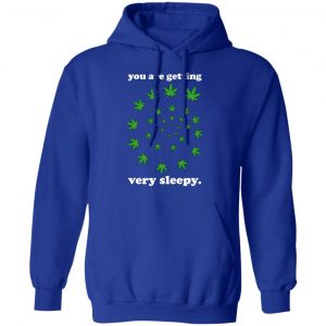 You Are Getting Very Sleepy The Weed T-Shirts, Hoodies, Sweater 25