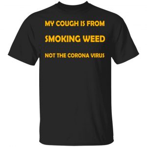 My Cough Is From Smoking Weed Not The Corona Virus T-Shirts, Hoodies, Sweater Weed