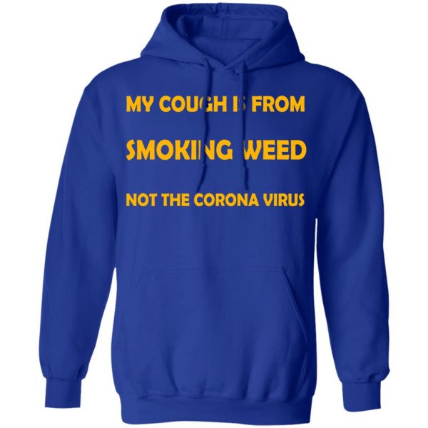 My Cough Is From Smoking Weed Not The Corona Virus T-Shirts, Hoodies, Sweater 13