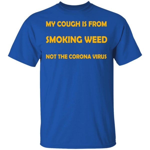 My Cough Is From Smoking Weed Not The Corona Virus T-Shirts, Hoodies, Sweater 4