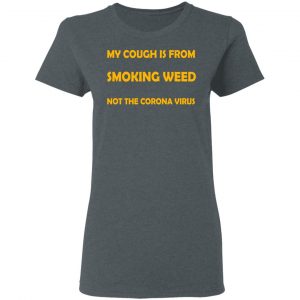 My Cough Is From Smoking Weed Not The Corona Virus T-Shirts, Hoodies, Sweater 18