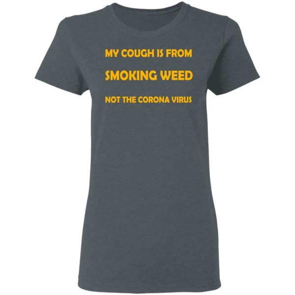 My Cough Is From Smoking Weed Not The Corona Virus T-Shirts, Hoodies, Sweater 6