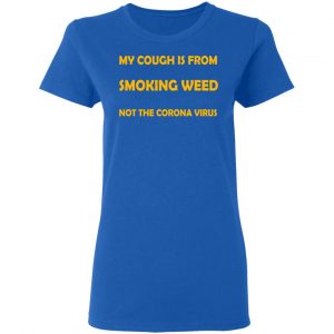 My Cough Is From Smoking Weed Not The Corona Virus T-Shirts, Hoodies, Sweater 20