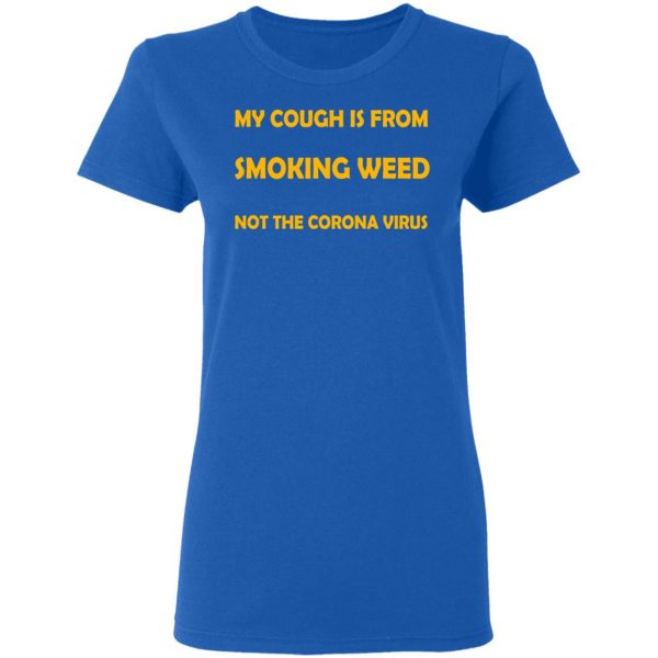 My Cough Is From Smoking Weed Not The Corona Virus T-Shirts, Hoodies, Sweater 8
