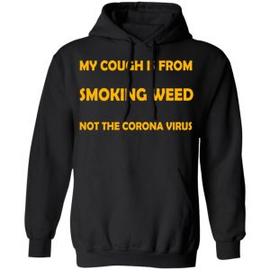 My Cough Is From Smoking Weed Not The Corona Virus T-Shirts, Hoodies, Sweater 22