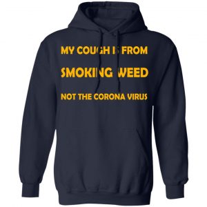 My Cough Is From Smoking Weed Not The Corona Virus T-Shirts, Hoodies, Sweater 23