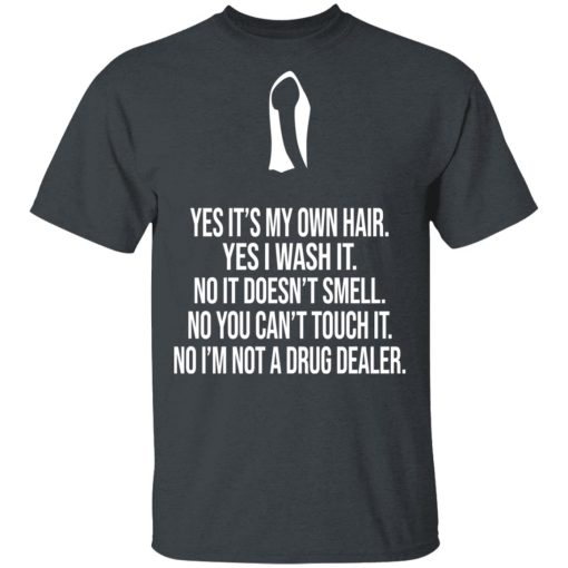 Yes It's My Own Hair Yes I Wash It I'm Not A Drug Dealer T-Shirts, Hoodies, Sweater 2