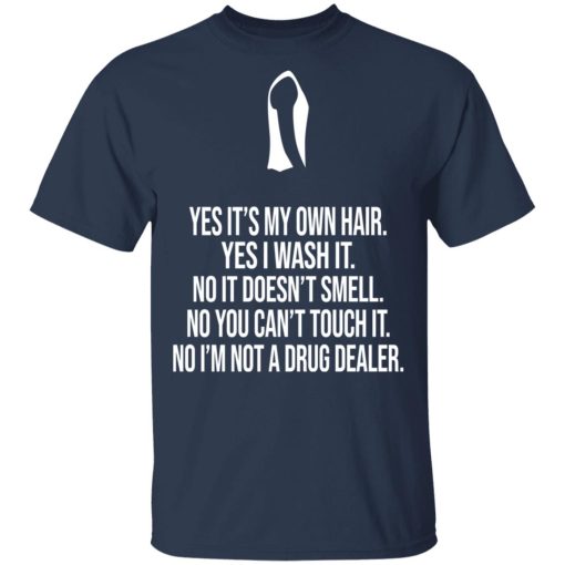 Yes It's My Own Hair Yes I Wash It I'm Not A Drug Dealer T-Shirts, Hoodies, Sweater 3