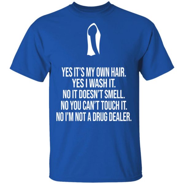 Yes It's My Own Hair Yes I Wash It I'm Not A Drug Dealer T-Shirts, Hoodies, Sweater 4