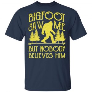 Bigfoot Saw Me But Nobody Believes Him T-Shirts, Hoodies, Sweater 15