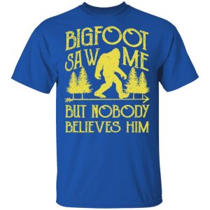 Bigfoot Saw Me But Nobody Believes Him T-Shirts, Hoodies, Sweater 16