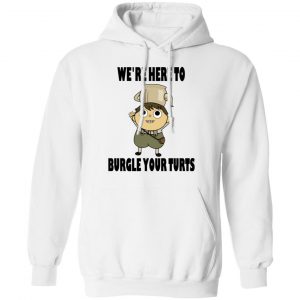 We're Here To Burgle Your Turts T-Shirts, Hoodies, Sweater 7