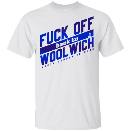 Fuck Off Back To Wool Wich North London Is Ours T-Shirts, Hoodies, Sweater - Image 2