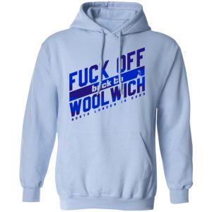 Fuck Off Back To Wool Wich North London Is Ours T-Shirts, Hoodies, Sweater 23