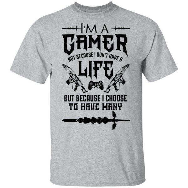 I'm A Gamer Not Because I Don't Have A Life But Because I Choose To Have Many T-Shirts, Hoodies, Sweater 3