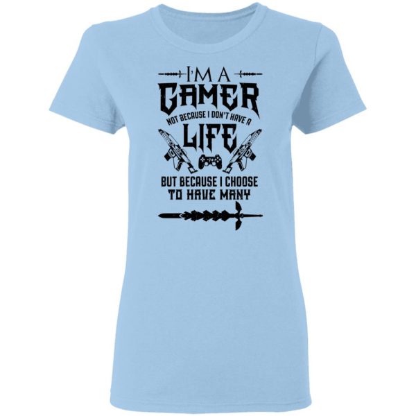 I'm A Gamer Not Because I Don't Have A Life But Because I Choose To Have Many T-Shirts, Hoodies, Sweater 4