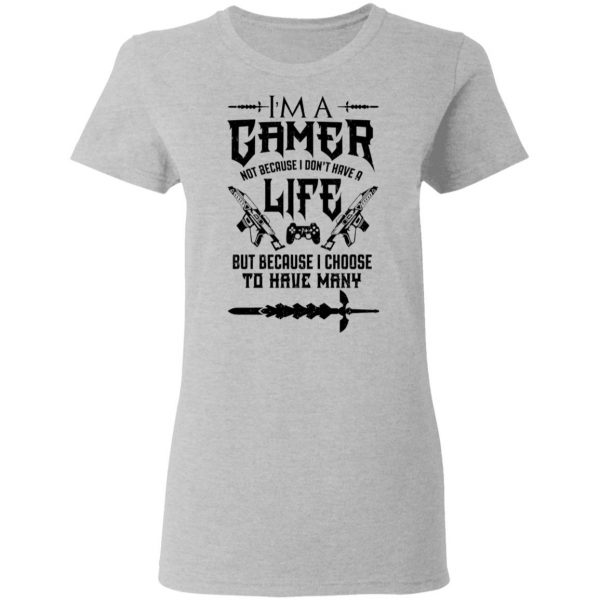 I'm A Gamer Not Because I Don't Have A Life But Because I Choose To Have Many T-Shirts, Hoodies, Sweater 6