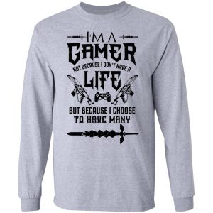 I'm A Gamer Not Because I Don't Have A Life But Because I Choose To Have Many T-Shirts, Hoodies, Sweater 18