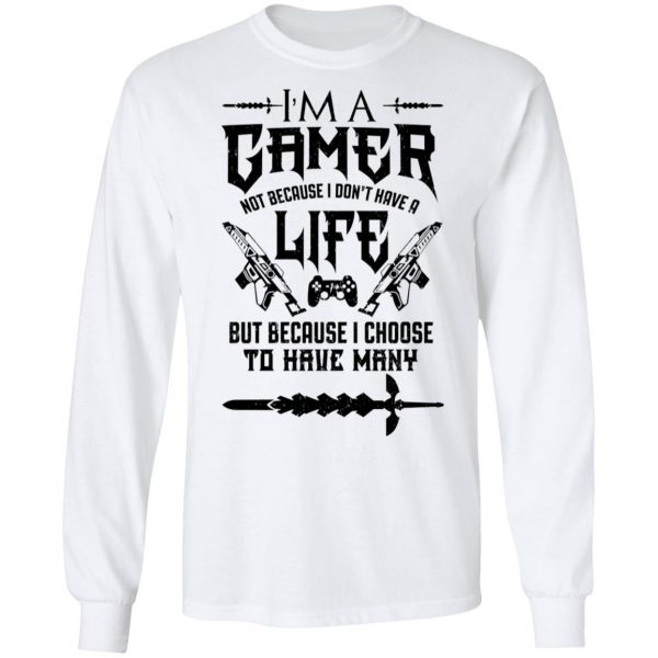 I'm A Gamer Not Because I Don't Have A Life But Because I Choose To Have Many T-Shirts, Hoodies, Sweater 8