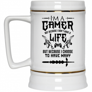 I'm A Gamer Not Because I Don't Have A Life But Because I Choose To Have Many 11 15 oz Mug 7