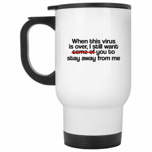 When This Virus Is Over I Still Want Some Of You To Stay Away From Me 11 15 oz Mug Coffee Mugs 2