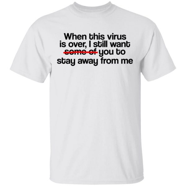 When This Virus Is Over I Still Want Some Of You To Stay Away From Me T-Shirts, Hoodies, Sweater 2