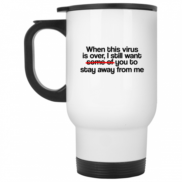When This Virus Is Over I Still Want Some Of You To Stay Away From Me 11 15 oz Mug Coffee Mugs 4