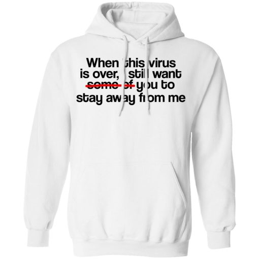 When This Virus Is Over I Still Want Some Of You To Stay Away From Me T-Shirts, Hoodies, Sweater - Image 11