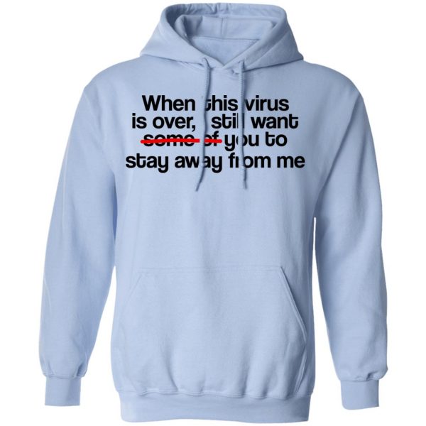 When This Virus Is Over I Still Want Some Of You To Stay Away From Me T-Shirts, Hoodies, Sweater 12