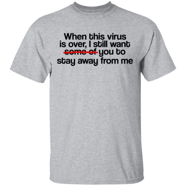 When This Virus Is Over I Still Want Some Of You To Stay Away From Me T-Shirts, Hoodies, Sweater 3