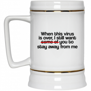 When This Virus Is Over I Still Want Some Of You To Stay Away From Me 11 15 oz Mug 7