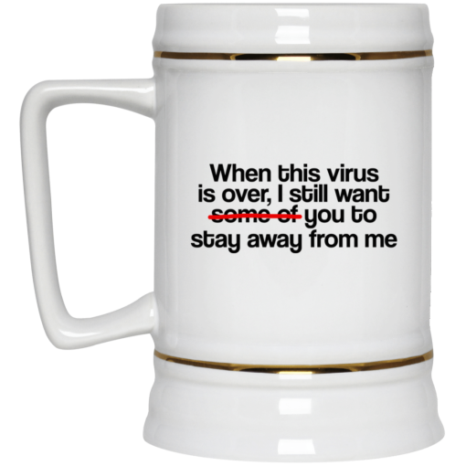 When This Virus Is Over I Still Want Some Of You To Stay Away From Me 11 15 oz Mug - Image 4