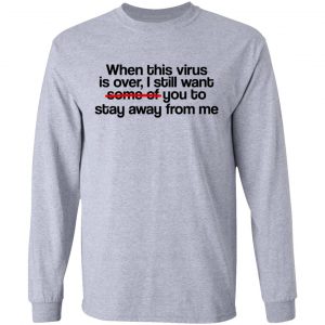 When This Virus Is Over I Still Want Some Of You To Stay Away From Me T-Shirts, Hoodies, Sweater 18