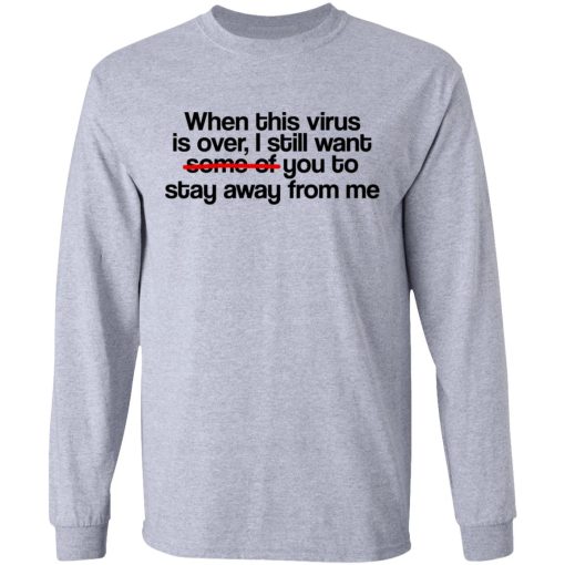 When This Virus Is Over I Still Want Some Of You To Stay Away From Me T-Shirts, Hoodies, Sweater - Image 7