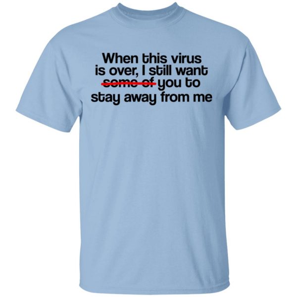 When This Virus Is Over I Still Want Some Of You To Stay Away From Me T-Shirts, Hoodies, Sweater 1