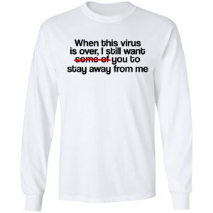 When This Virus Is Over I Still Want Some Of You To Stay Away From Me T-Shirts, Hoodies, Sweater 19
