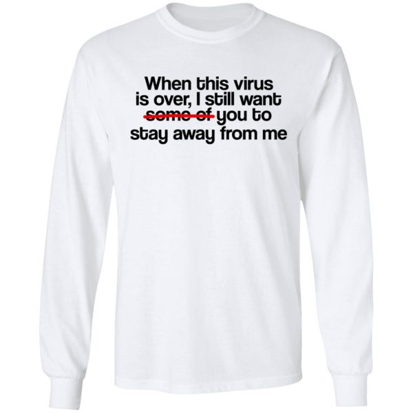 When This Virus Is Over I Still Want Some Of You To Stay Away From Me T-Shirts, Hoodies, Sweater 8