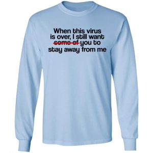 When This Virus Is Over I Still Want Some Of You To Stay Away From Me T-Shirts, Hoodies, Sweater 20