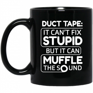Duct Tape It Can’t Fix Stupid But It Can Muffle The Sound 11 15 oz Mug Coffee Mugs